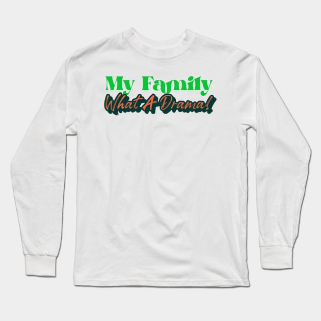 My Family - What A Drama Long Sleeve T-Shirt by DaShirtXpert